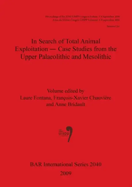 In Search of Total Animal Exploitation - Case Studies from the Upper Palaeolithic and Mesolithic by Laure Fontana, François-Xavier Chauvière, Anne Bridault