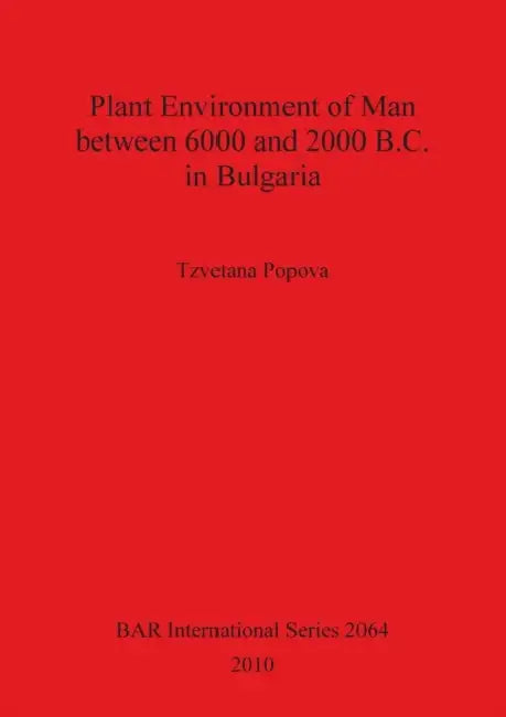 Plant Environment of Man between 6000 and 2000 B.C. in Bulgaria by Tzvetana Popova