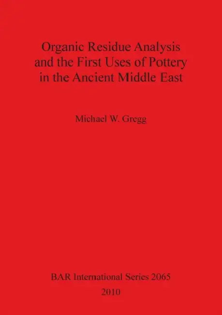 Organic Residue Analysis and the First Uses of Pottery in the Ancient Middle East by Michael W. Gregg