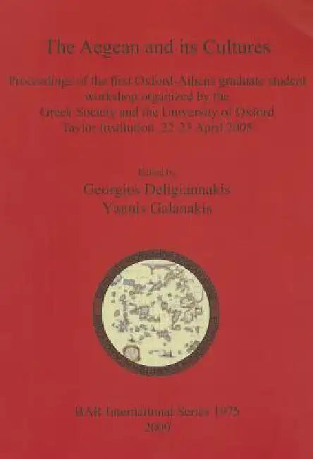 The Aegean and its Cultures: Proceedings of the first Oxford-Athens graduate student workshop organized by the Greek Society and the University of by Georgios Deligiannakis, Yannis Galanakis