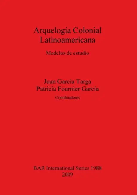 Arquelogia Colonial Latinoamericana by Juan García Targa, Patricia Fournier García