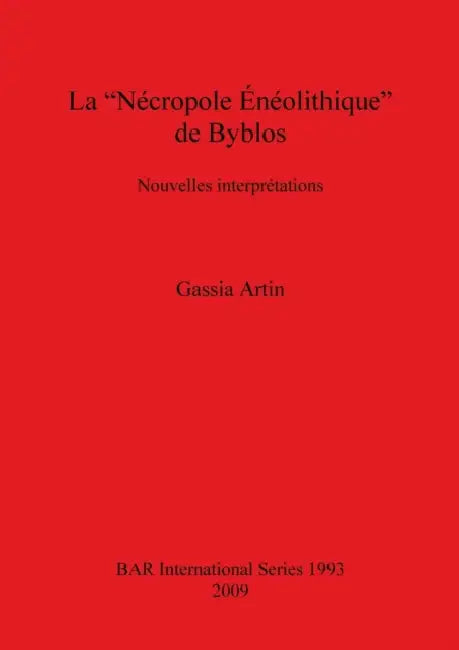 La "Nécropole Énéolithique" de Byblos: Nouvelles interprétations by Gassia Artin