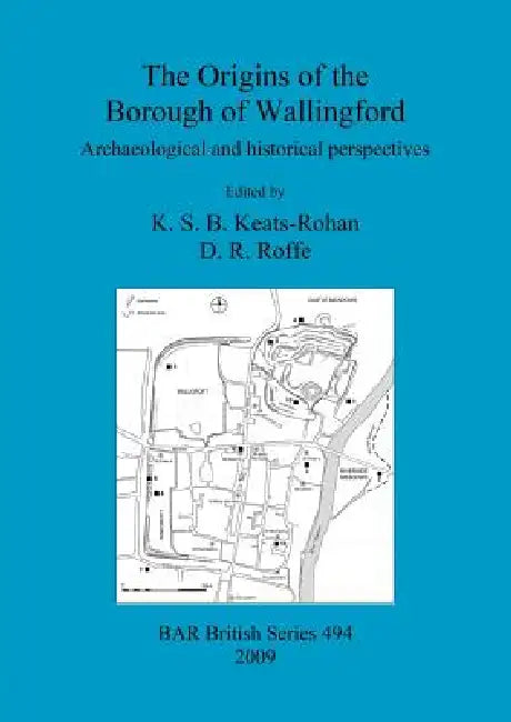 The Origins of the Borough of Wallingford: Archaeological and historical perspectives by K. S. B. Keats-Rohan, D. R. Roffe