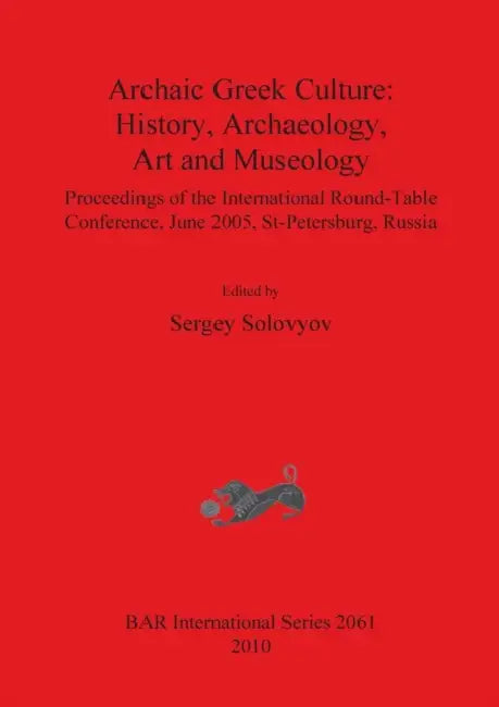 Archaic Greek Culture: History, Archaeology, Art and Museology by Sergey Solovyov