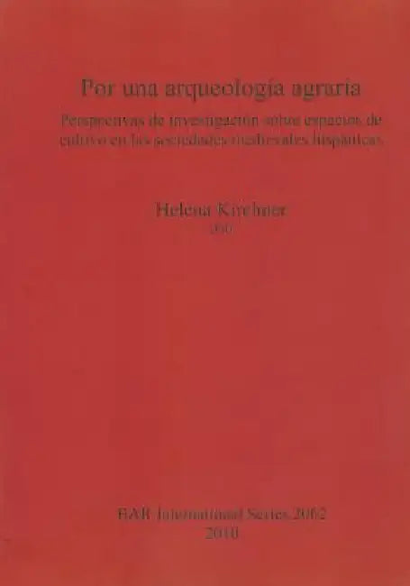 Por una arqueología agraria: Perspectivas de investigación sobre espacios de cultivo en las sociedades medievales hispánicas by Helena Kirchner