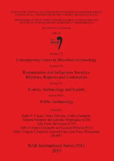 Session C32 Contemporary Issues in Historical Archaeology: Session C55 Romanization and Indigenous Societies. Rhythms, Ruptures and Continuities: Sess by Pedro P. Funari, Nanci Oliveira, Andrés Zarankin
