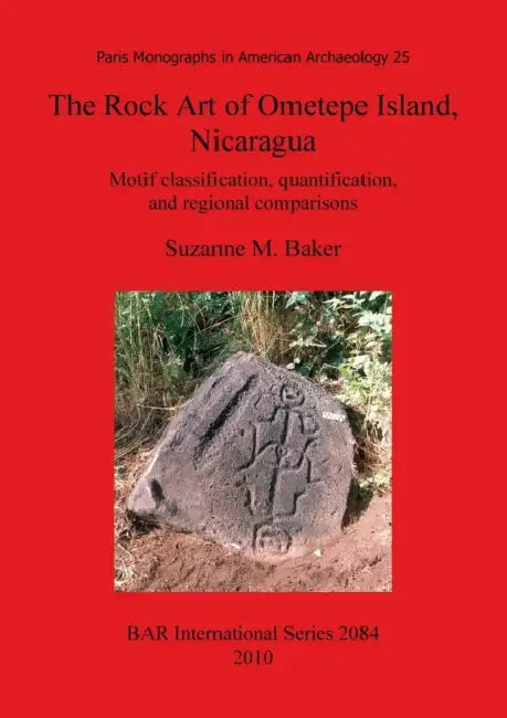 The Rock Art of Ometepe Island, Nicaragua: Motif classification, quantification, and regional comparisons by Suzanne M. Baker