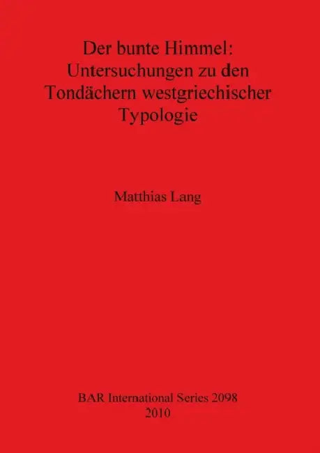 Der Bunte Himmel: Untersuchungen Zu Den Tondachern Westgriechischer Typologie by Matthias Lang