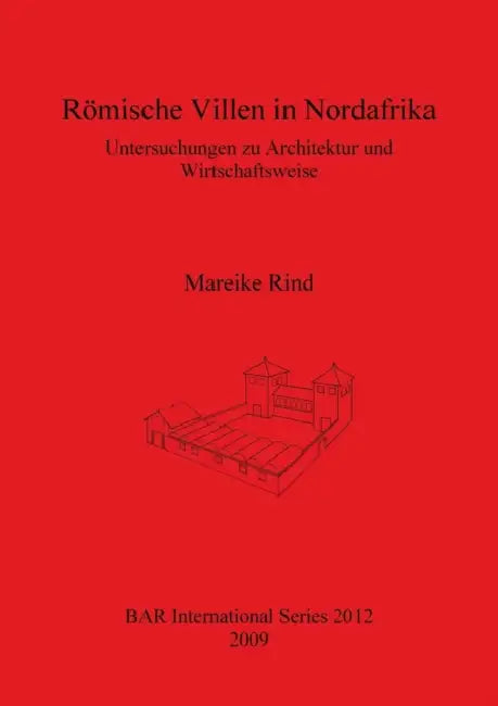 Römische Villen in Nordafrika: Untersuchungen zu Architektur und Wirtschaftsweise by Mareike Rind