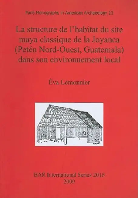 La structure de l'habitat du site maya classique de la Joyanca (Petén Nord-Ouest, Guatemala) dans son environnement local by Éva Lemonnier
