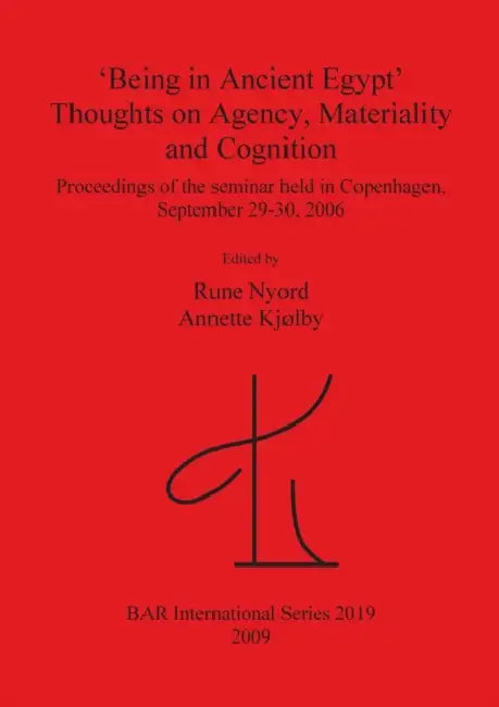 'Being in Ancient Egypt'. Thoughts on Agency, Materiality and Cognition by Rune Nyord, Annette Kjølby