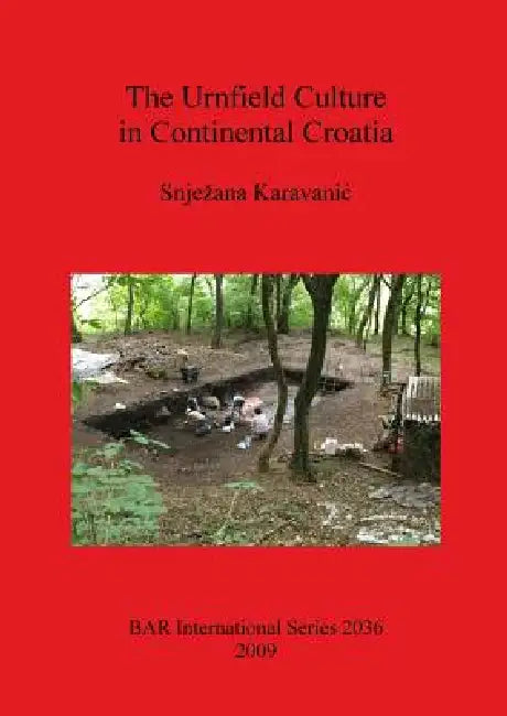 The Urnfield Culture in Continental Croatia by Snjezana Karavanic