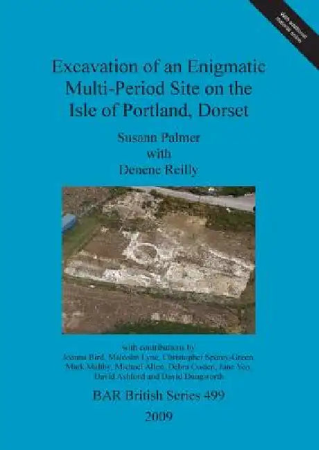 Excavation of an Enigmatic Multi-Period Site on the Isle of Portland, Dorset by Susann Palmer, Denene Reilly