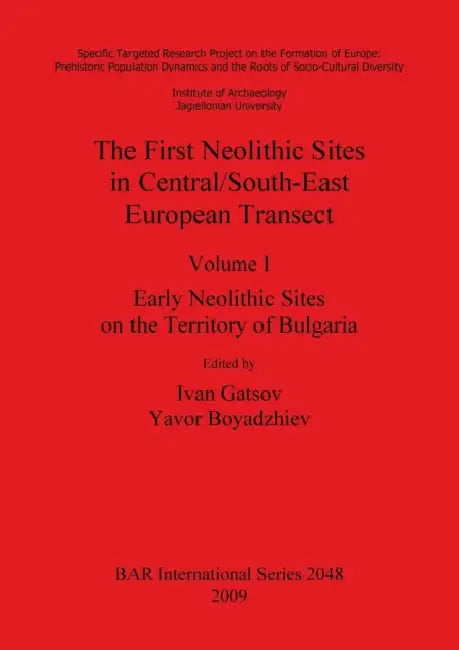 The First Neolithic Sites in Central/South-East European Transect, Volume I: Early Neolithic Sites on the Territory of Bulgaria by Ivan Gatsov, Yavor Boyadzhiev