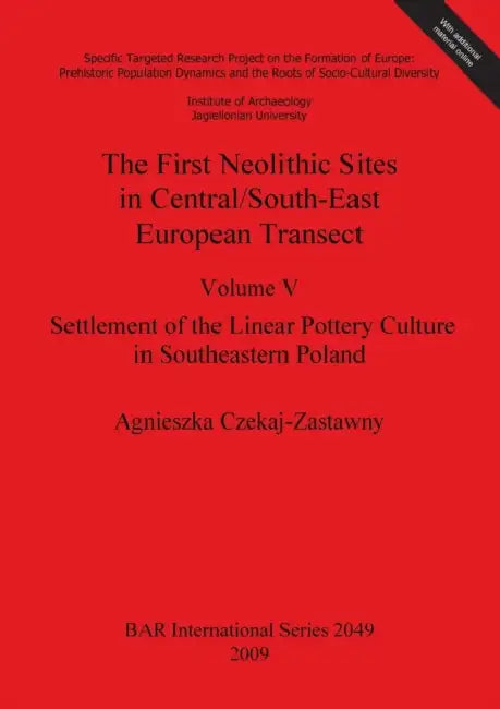The First Neolithic Sites in Central/South-East European Transect: Volume V: Settlement of the Linear Pottery Culture in Southeastern Poland by Agnieszka Czekaj-Zastawny