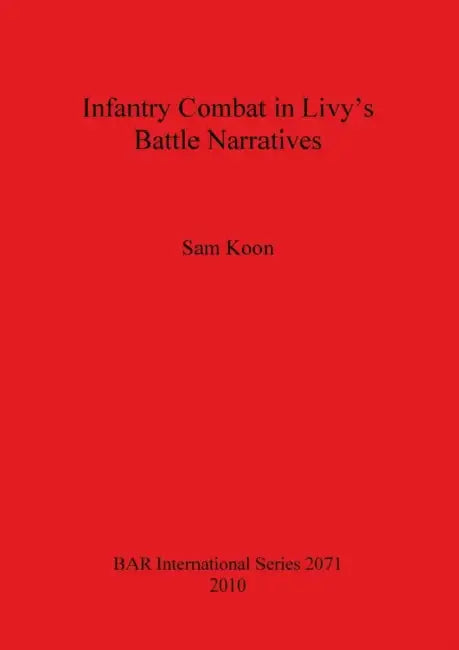 Infantry Combat in Livy's Battle Narratives by Sam Koon