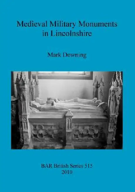 Medieval Military Monuments in Lincolnshire by Mark Downing