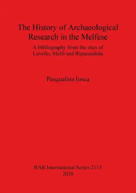 The History of Archaeological Research in the Melfese: A bibliography from the sites of Lavello, Melfi and Ripacandida by Pasqualina Iosca