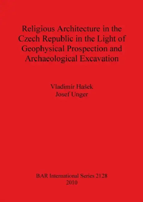 Religious Architecture in the Czech Republic in the Light of Geophysical Prospection and Archaeological Excavation Bar Is2128 by Vladimír Hasek, Josef Unger