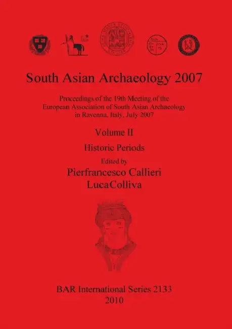 South Asian Archaeology 2007: Volume II: Historic Periods by Pierfrancesco Callieri, Luca Colliva
