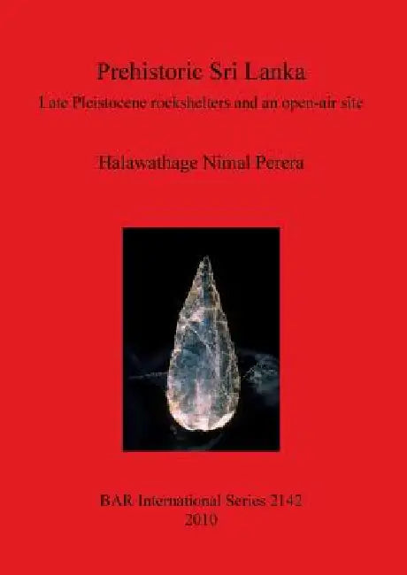Prehistoric Sri Lanka: Late Pleistocene rockshelters and an open-air site by Halawathage Nimal Perera