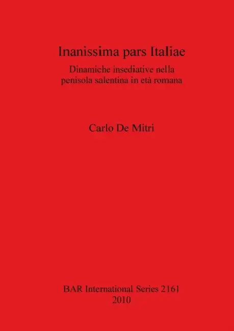 Inanissima pars Italiae: Dinamiche insediative nella penisola salentina in età romana by Carlo de Mitri