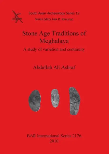 Stone Age Traditions of Meghalaya: A study of variation and continuity by Abdullah Ali Ashraf