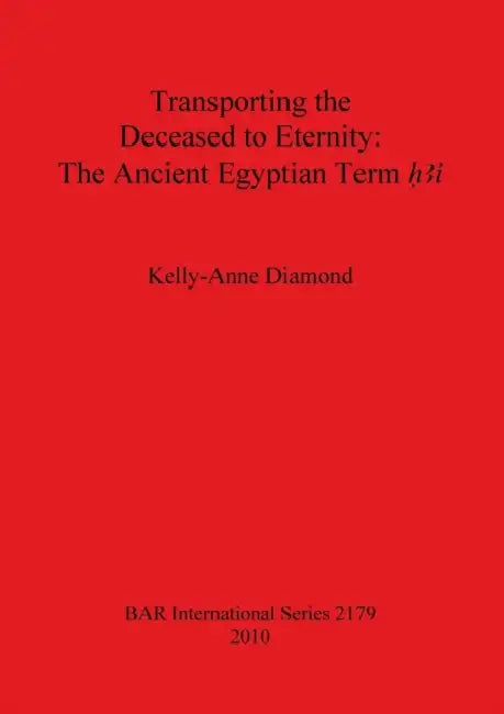 Transporting the Deceased to Eternity: The Ancient Egyptian Term 'H3i' by Kelly-Anne Diamond