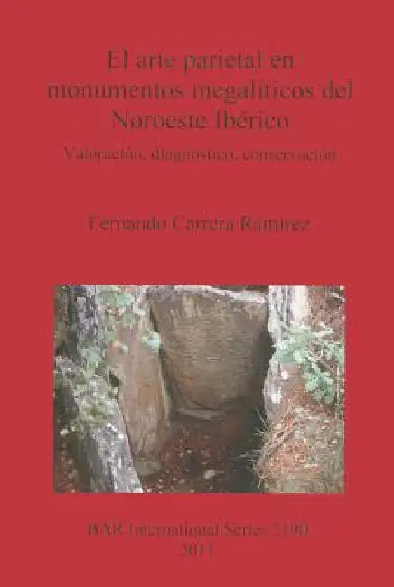 El arte parietal en monumentos megalíticos del Noroeste Ibérico: Valoración, diagnóstico, conservación by Fernando Carrera Ramírez
