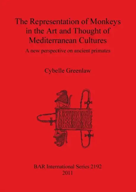 The Representation of Monkeys in the Art and Thought of Mediterranean Cultures: A new perspective on ancient primates by Cybelle Greenlaw