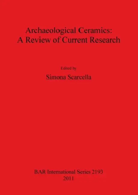 Archaeological Ceramics: A Review of Current Research by Simona Scarcella