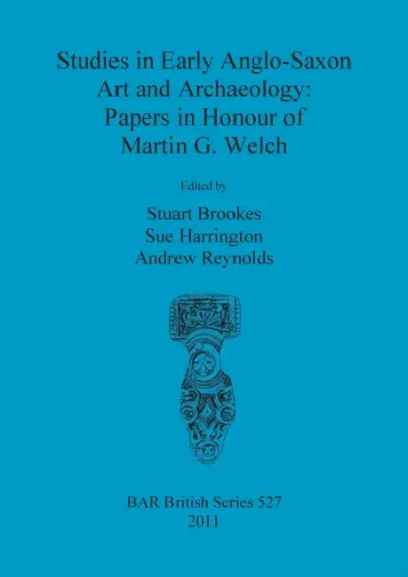 Studies in Early Anglo-Saxon Art and Archaeology: Papers in Honour of Martin G. Welch by Stuart Brookes, Sue Harrington, Andrew Reynolds