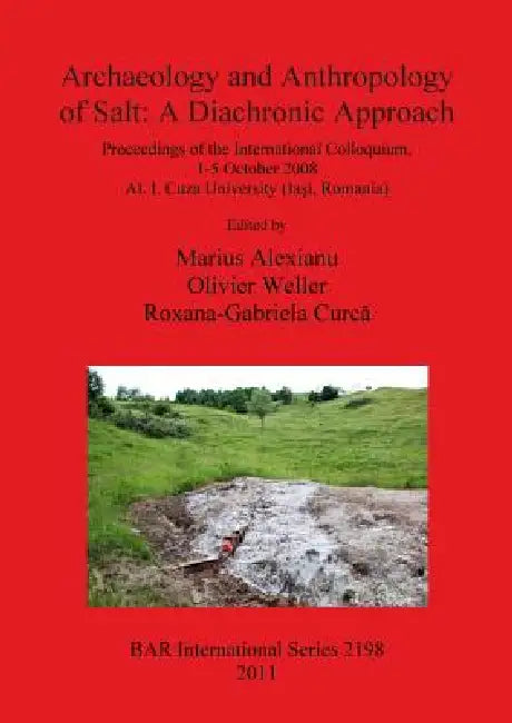 Archaeology and Anthropology of Salt: A Diachronic Approach by Marius Alexianu, Olivier Weller, Roxana-Gabriela Curcă
