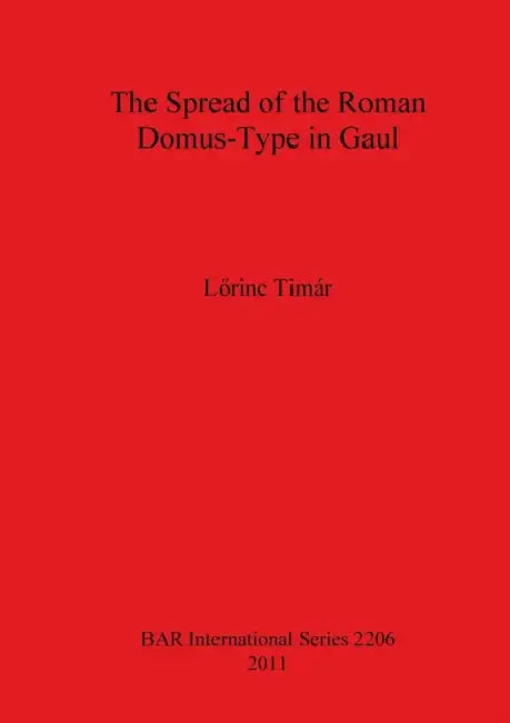 The Spread of the Roman Domus-Type in Gaul by Lőrinc Timár