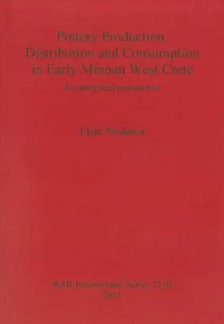Pottery Production, Distribution and Consumption in Early Minoan West Crete: An analytical perspective by Eleni Nodarou