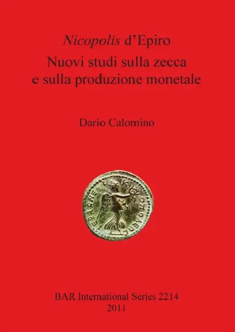 Nicopolis d'Epiro: Nuovi studi sulla zecca e sulla produzione monetale by Dario Calomino