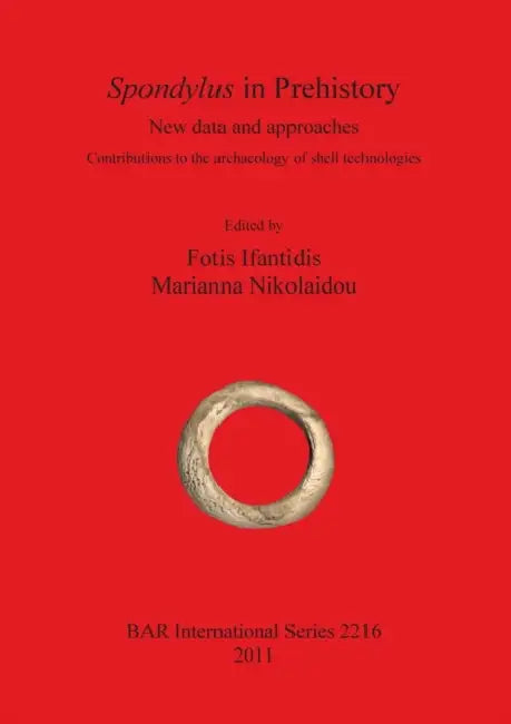Spondylus in Prehistory: New data and approaches. Contributions to the archaeology of shell technologies by Fotis Ifantidis, Marianna Nikolaidou