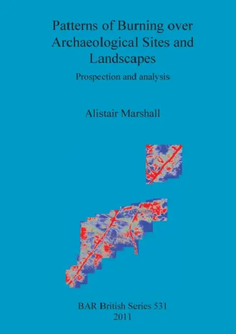 Patterns of Burning over Archaeological Sites and Landscapes: Prospection and analysis by Alistair Marshall