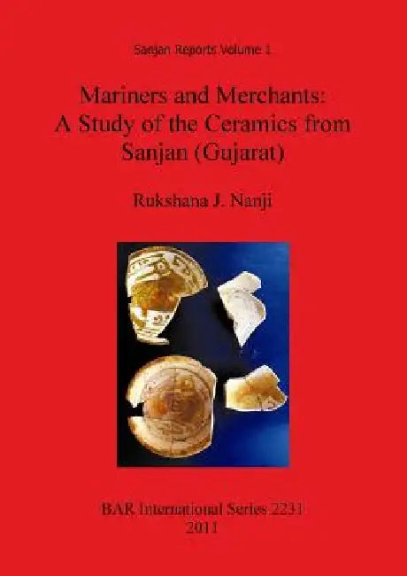 Mariners and Merchants: A Study of the Ceramics from Sanjan (Gujarat) by Rukshana J. Nanji