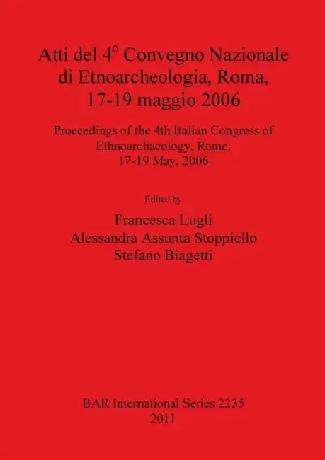 Atti del 4° Convegno Nazionale di Etnoarcheologia, Roma, 17-19 maggio 2006 by Francesca Lugli, Alessandra Assunta Stoppiello, Stefano Biagetti