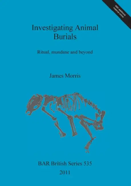 Investigating Animal Burials: Ritual, mundane and beyond by James Morris