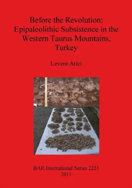 Before the Revolution: Epipaleolithic Subsistence in the Western Taurus Mountains, Turkey by Levent Atici
