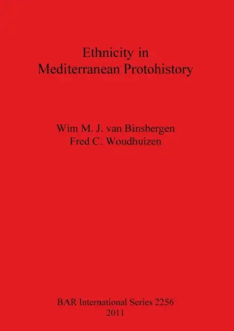 Ethnicity in Mediterranean Protohistory by Wim M. J. Van Binsbergen, Fred C. Woudhuizen