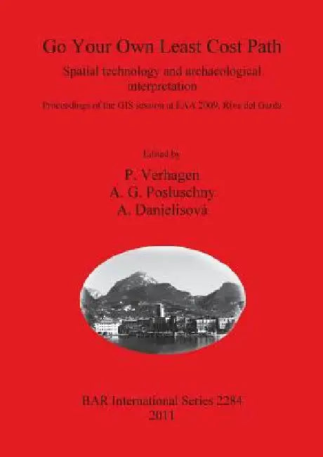 Go Your Own Least Cost Path: Spatial technology and archaeological interpretation by P. Verhagen, A. G. Posluschny, A. Danielisová