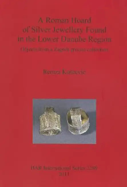 A Roman Hoard of Silver Jewellery Found in the Lower Danube Region by Remza Kosčevic