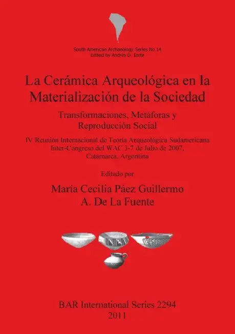 La Cerámica Arqueológica en la Materialización de la Sociedad: Transformaciones, Metáforas y Reproducción Social by María Cecilia Páez Guillermo, A. De La Fuente