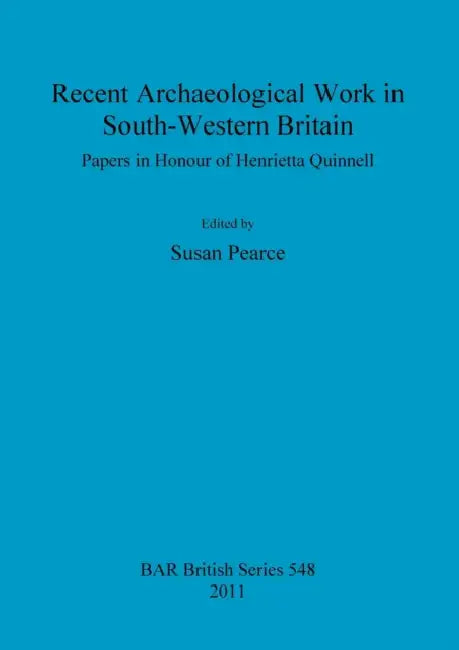 Recent Archaeological Work in South-Western Britain: Papers in Honour of Henrietta Quinnell by Susan Pearce