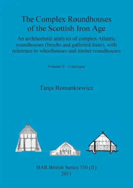 The Complex Roundhouses of the Scottish Iron Age, Volume II by Tanja Romankiewicz