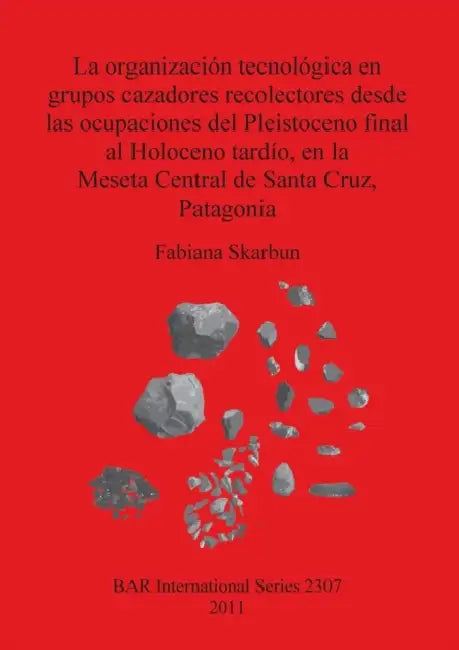 La organización tecnológica en grupos cazadores recolectores desde las ocupaciones del Pleistoceno final al Holoceno tardío, en la Meseta Central de S by Fabiana Skarbun