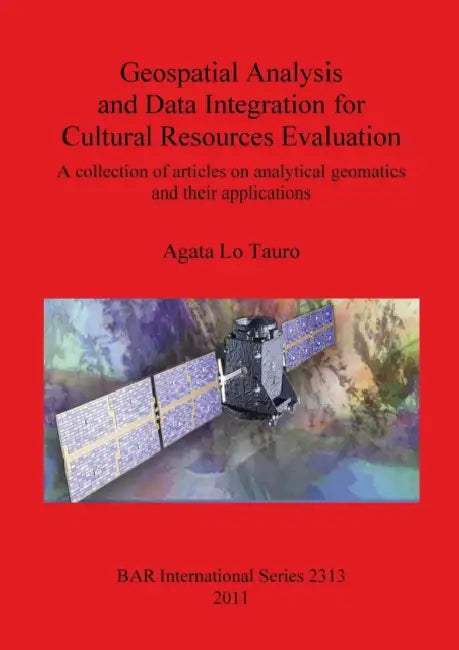 Geospatial Analysis and Data Integration for Cultural Resources Evaluation: A collection of articles on analytical geomatics and their applications by Agata Lo Tauro
